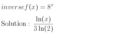 The inverse of f(x)=8^x is (ln(x))/(3ln(2))